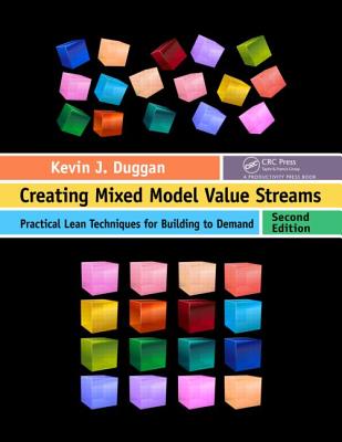 Creating Mixed Model Value Streams: Practical Lean Techniques for Building to Demand, Second Edition - Kevin J. Duggan
