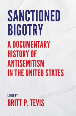 Coperta cărții 'Sanctioned Bigotry: A Documentary History of Antisemitism in the United States - Britt P. Tevis'