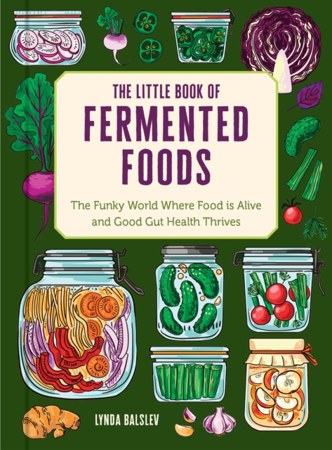 Coperta cărții 'The Little Book of Fermented Foods: The Funky World Where Food Is Alive and Good Gut Health Thrives - Lynda Balslev'