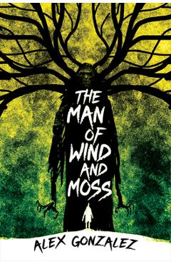 Coperta cărții 'The Man of Wind and Moss - Alex Gonzalez'