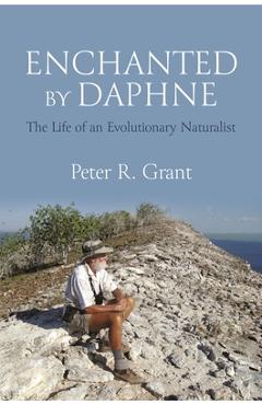 Enchanted by Daphne: The Life of an Evolutionary Naturalist - Peter R. Grant