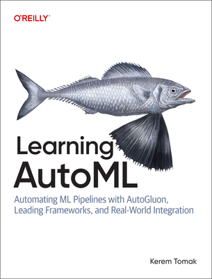 Coperta cărții 'Learning Automl: Automating ML Pipelines with Autogluon, Leading Frameworks, and Real-World Integration - Kerem Tomak'