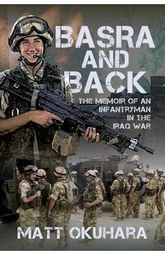 Coperta cărții 'Basra and Back: The Memoir of an Unlikely Infantryman in the Iraq War - Matthew Okuhara'