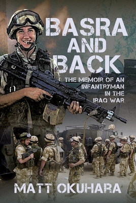Coperta cărții 'Basra and Back: The Memoir of an Unlikely Infantryman in the Iraq War - Matthew Okuhara'