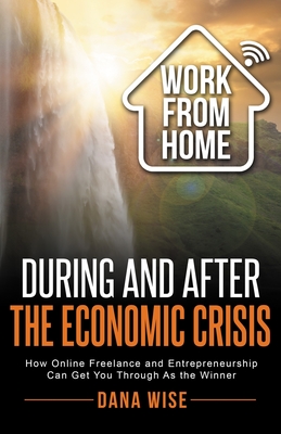 Coperta cărții 'Work from Home During and After the Economic Crisis: How Online Freelance and Entrepreneurship Can Get You Through As'