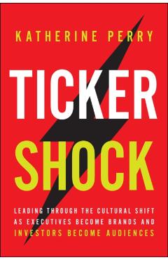 Ticker Shock: A Playbook for Investor Relations, Communications, and Leadership in the Age of Retail Investors - Katie Perry