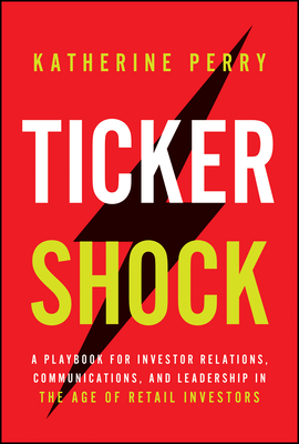 Coperta cărții 'Ticker Shock: A Playbook for Investor Relations, Communications, and Leadership in the Age of Retail Investors - Katie'