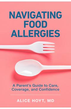 Coperta cărții 'Navigating Food Allergies: A Parent's Guide to Care, Coverage, and Confidence - Alice Hoyt'