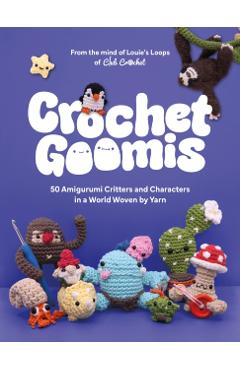 Coperta cărții 'Crochet Goomis: Explore 50 Amigurumi Critters and Characters in a World Woven by Yarn -'