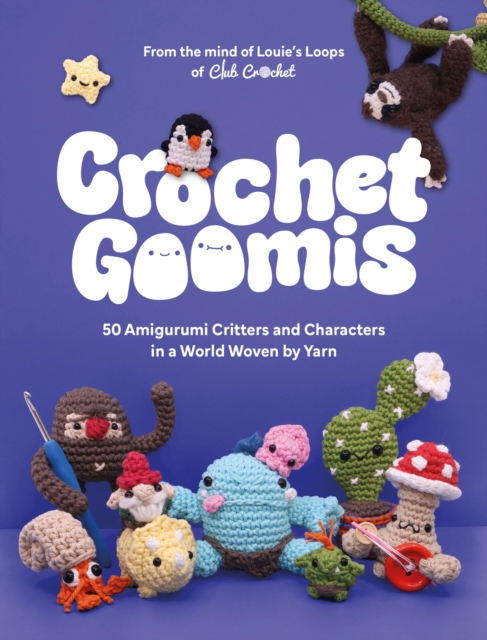 Coperta cărții 'Crochet Goomis: Explore 50 Amigurumi Critters and Characters in a World Woven by Yarn -'