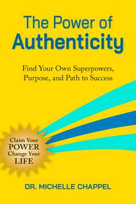 Coperta cărții 'The Power of Authenticity: Find Your Own Superpowers, Purpose, and Path to Success - Michelle Chappel'