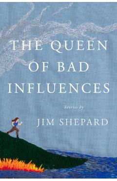 Coperta cărții 'The Queen of Bad Influences: Stories - Jim Shepard'