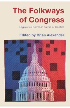 Coperta cărții 'The Folkways of Congress: Legislative Norms in an Era of Conflict - Brian Alexander'