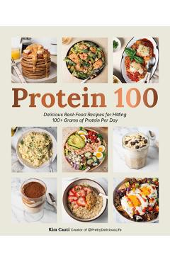Coperta cărții 'Protein 100: Delicious Real-Food Recipes for Hitting 100+ Grams of Protein Per Day - Kim Cauti'