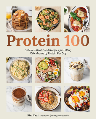 Coperta cărții 'Protein 100: Delicious Real-Food Recipes for Hitting 100+ Grams of Protein Per Day - Kim Cauti'