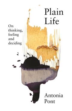 Coperta cărții 'Plain Life: On Thinking, Feeling and Deciding - Antonia Pont'