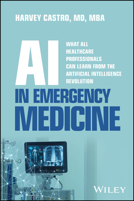 Coperta cărții 'AI in Emergency Medicine: What All Healthcare Professionals Can Learn from the Artificial Intelligence Revolution -'