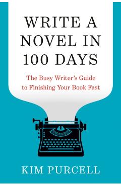 Coperta cărții 'Write a Novel in 100 Days: The Busy Writer's Guide to Finishing Your Book Fast - Kim Purcell'
