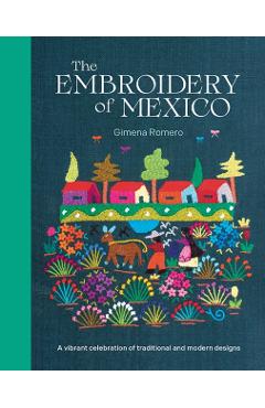 Coperta cărții 'The Embroidery of Mexico: A Vibrant Celebration of Traditional and Modern Designs - Gimena Romero'
