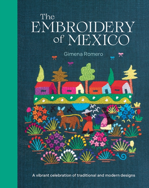 Coperta cărții 'The Embroidery of Mexico: A Vibrant Celebration of Traditional and Modern Designs - Gimena Romero'