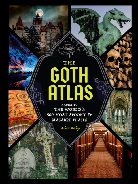 Coperta cărții 'The Goth Atlas: A Guide to the World's 500 Most Spooky and Macabre Places - Malorie Mackey'