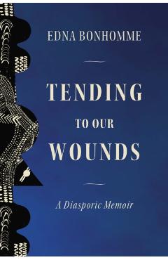 Coperta cărții 'Tending to Our Wounds: A Diasporic Memoir - Edna Bonhomme'