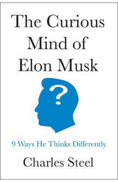 Coperta cărții 'The Curious Mind of Elon Musk: 9 Ways He Thinks Differently - Charles Steel'