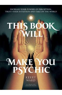 Coperta cărții 'This Book Will Make You Psychic: Increase Your Powers of Perception, Trust Your Intuition and Take on the World - Kerry'