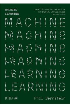 Poza produsului Machine Learning: Architecture in the Age of Artificial Intelligence - Phil Bernstein
