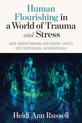 Coperta cărții 'Human Flourishing in a World of Trauma and Stress: How Understanding Our Brains Shapes Our Theological Anthropology -'