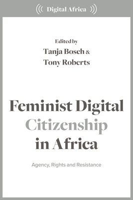 Feminist Digital Citizenship in Africa: Agency, Rights and Resistance - Tanja Bosch