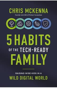 Coperta cărții '5 Habits of the Tech-Ready Family: Raising Wise Kids in a Wild Digital World - Chris Mckenna'
