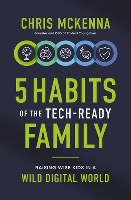 Coperta cărții '5 Habits of the Tech-Ready Family: Raising Wise Kids in a Wild Digital World - Chris Mckenna'
