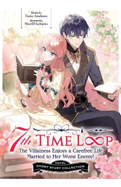 Coperta cărții '7th Time Loop: The Villainess Enjoys a Carefree Life Married to Her Worst Enemy! Short Story Collection (Light Novel) -'