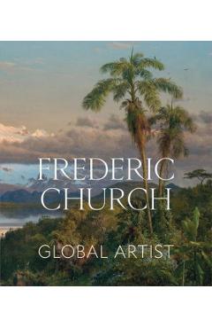 Frederic Church: Global Artist - Tim Barringer