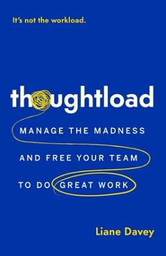 Coperta cărții 'Thoughtload: Manage the Madness and Free Your Team to Do Great Work - Liane Davey'