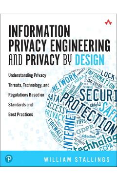 Poza produsului Information Privacy Engineering and Privacy by Design: Understanding Privacy Threats, Technology, and Regulations Based on Standards and Best Practice - William Stallings