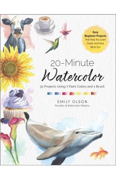20-Minute Watercolor: 52 Projects Using 7 Paint Colors and 1 Brush - Master Essential Techniques Faster--One Simple Project at a Time - Emily Olson