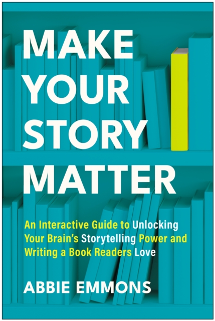 Coperta cărții 'Make Your Story Matter: An Interactive Guide to Unlocking Your Brain's Storytelling Power and Writing a Book Readers'