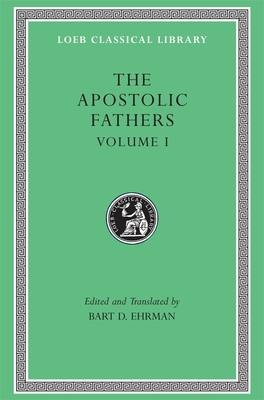 Coperta cărții 'The Apostolic Fathers, Volume I: I Clement. II Clement. Ignatius. Polycarp. Didache - Bart D. Ehrman'