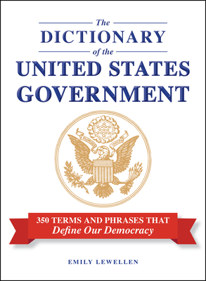 Coperta cărții 'The Dictionary of the United States Government: 350 Terms and Phrases That Define Our Democracy - Emily Lewellen'