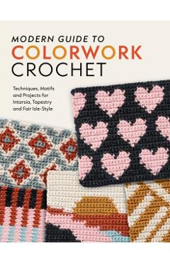 Coperta cărții 'Modern Guide to Colorwork Crochet: Techniques, Motifs & Projects for Tapestry, Intarsia & Fair Isle-Style - Meghan'