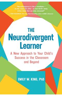 Coperta cărții 'The Neurodivergent Learner: A New Approach to Your Child's Success in the Classroom and Beyond - Emily W. King'