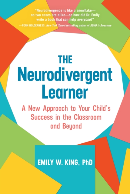 Coperta cărții 'The Neurodivergent Learner: A New Approach to Your Child's Success in the Classroom and Beyond - Emily W. King'