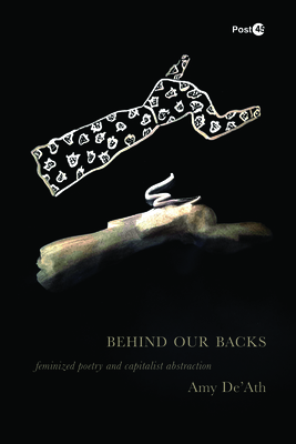 Coperta cărții 'Behind Our Backs: Feminized Poetry and Capitalist Abstraction - Amy De'ath'