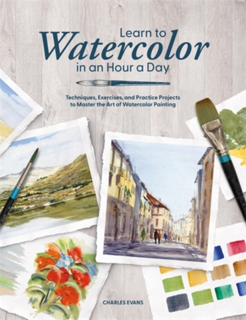 Coperta cărții 'Learn to Watercolor in an Hour a Day: Techniques, Exercises, and Practice Projects to Master the Art of Watercolor'