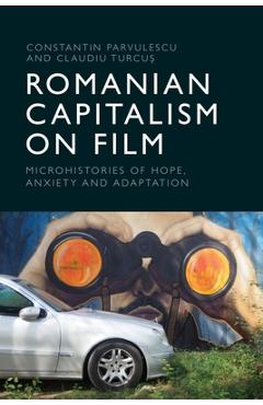 Coperta cărții 'Romanian Capitalism on Film: Microhistories of Hope, Anxiety and Adaptation - Constantin Parvulescu'
