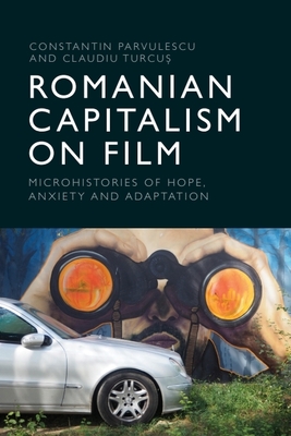 Coperta cărții 'Romanian Capitalism on Film: Microhistories of Hope, Anxiety and Adaptation - Constantin Parvulescu'