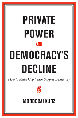 Coperta cărții 'Private Power and Democracy's Decline: How to Make Capitalism Support Democracy - Mordecai Kurz'