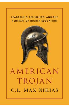 Coperta cărții 'American Trojan: Leadership, Resilience, and the Renewal of Higher Education - C. L. Max Nikias'